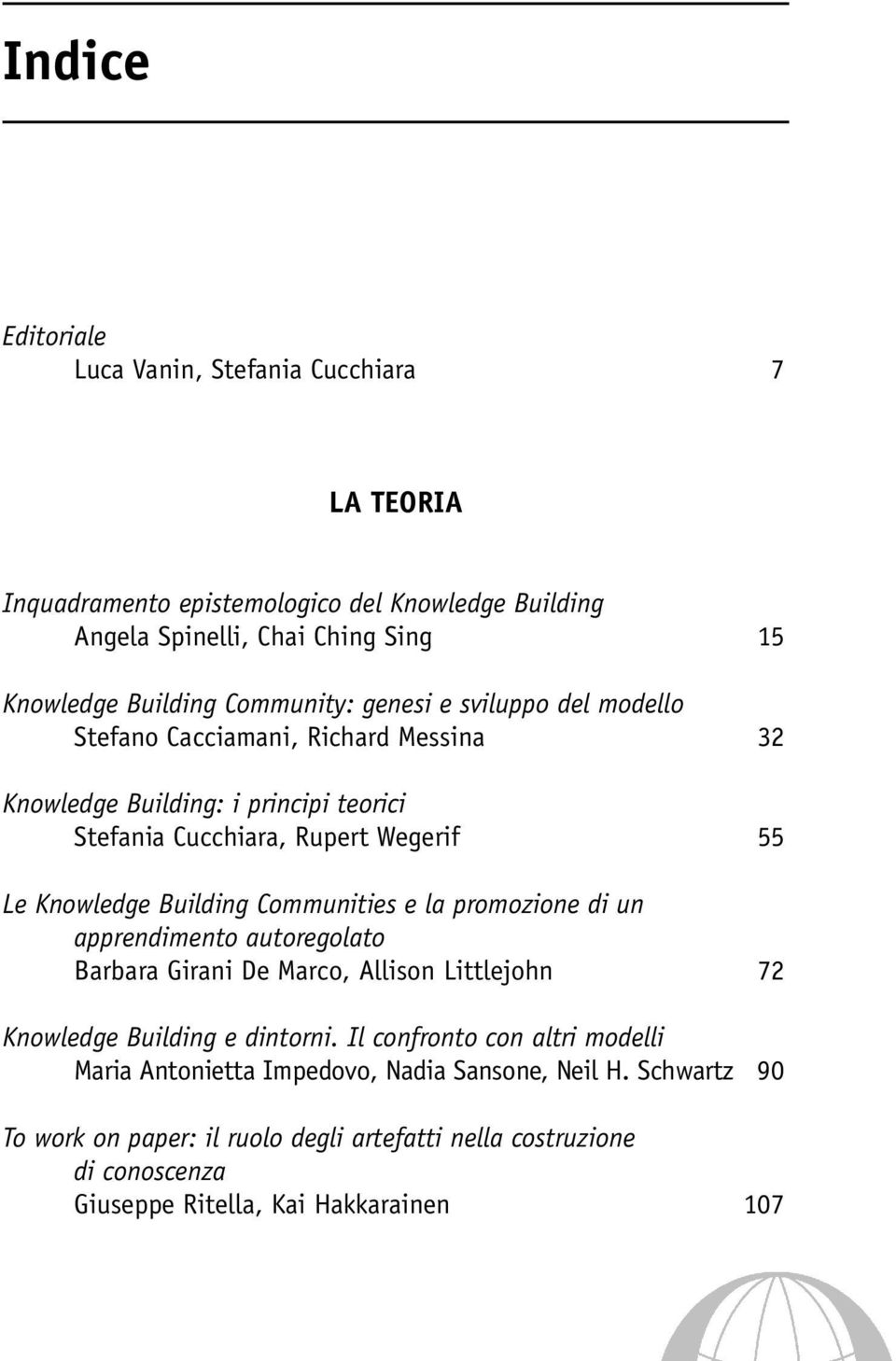 Building Communities e la promozione di un apprendimento autoregolato Barbara Girani De Marco, Allison Littlejohn 72 Knowledge Building e dintorni.