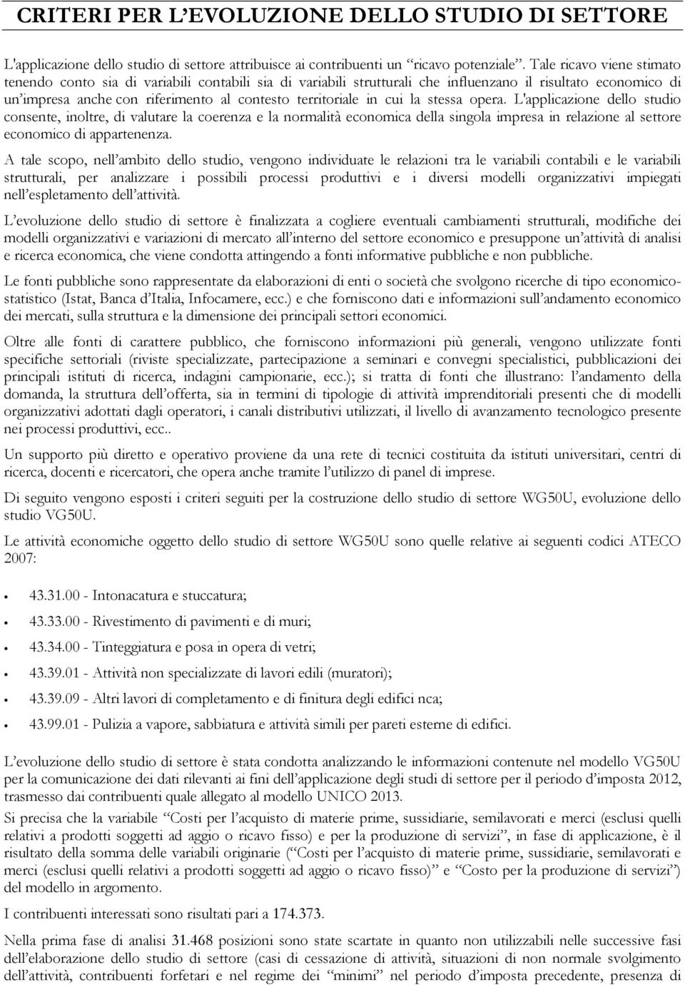 cui la stessa opera. L'applicazione dello studio consente, inoltre, di valutare la coerenza e la normalità economica della singola impresa in relazione al settore economico di appartenenza.