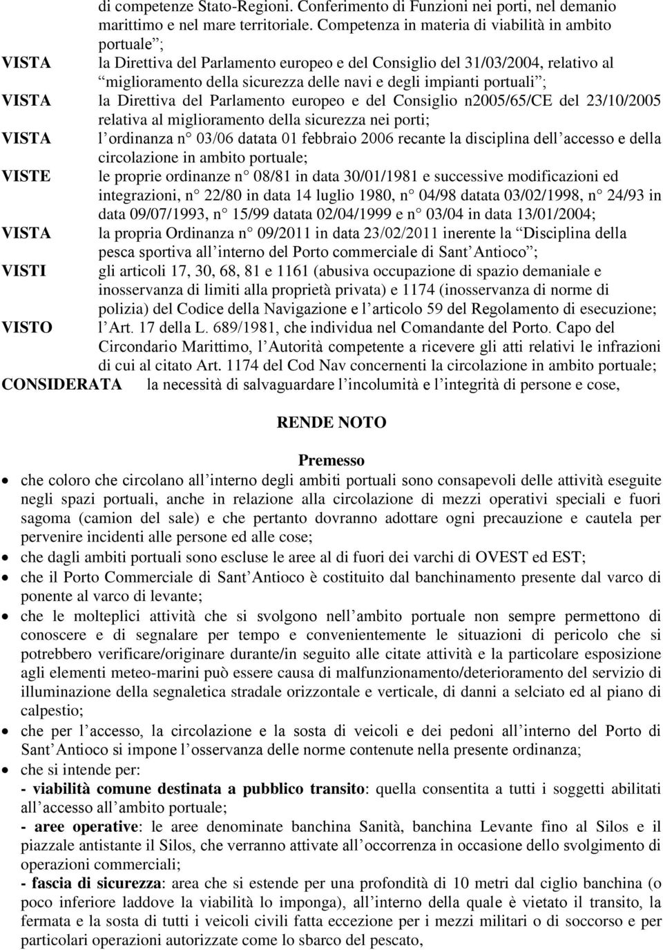 portuali ; VISTA la Direttiva del Parlamento europeo e del Consiglio n2005/65/ce del 23/10/2005 relativa al miglioramento della sicurezza nei porti; VISTA l ordinanza n 03/06 datata 01 febbraio 2006