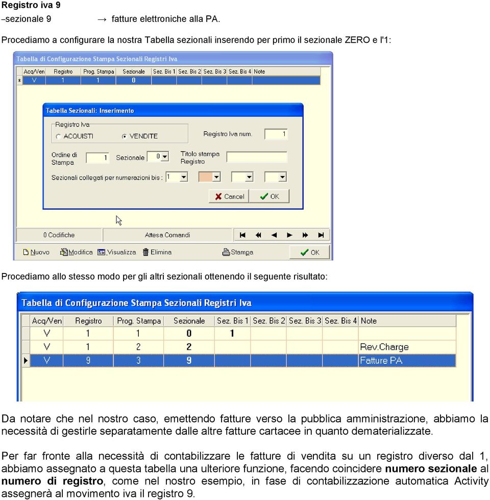 notare che nel nostro caso, emettendo fatture verso la pubblica amministrazione, abbiamo la necessità di gestirle separatamente dalle altre fatture cartacee in quanto dematerializzate.