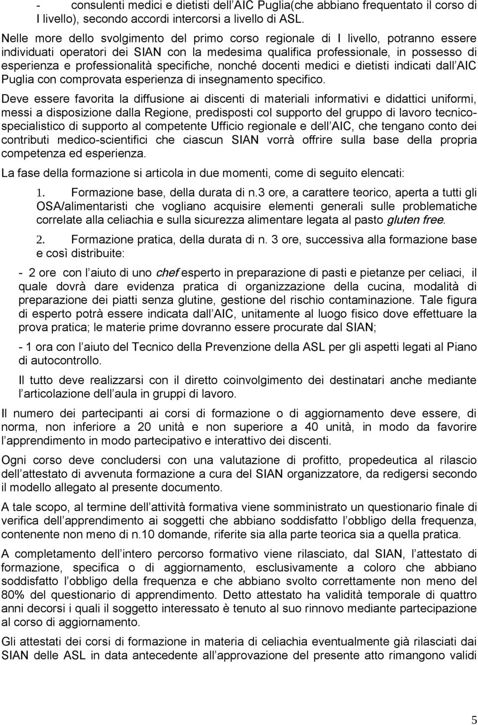 professionalità specifiche, nonché docenti medici e dietisti indicati dall AIC Puglia con comprovata esperienza di insegnamento specifico.