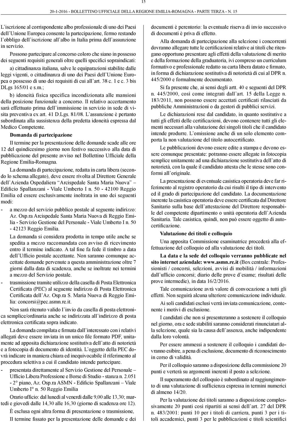 Possono partecipare al concorso coloro che siano in possesso dei seguenti requisiti generali oltre quelli specifici sopraindicati: a) cittadinanza italiana, salve le equiparazioni stabilite dalle