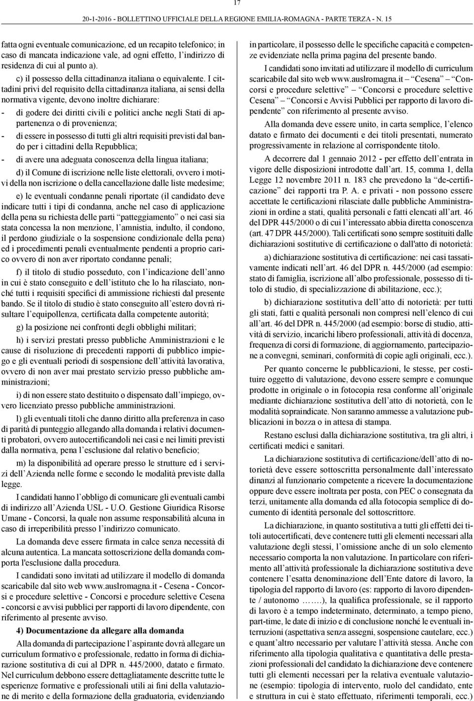 I cittadini privi del requisito della cittadinanza italiana, ai sensi della normativa vigente, devono inoltre dichiarare: - di godere dei diritti civili e politici anche negli Stati di appartenenza o