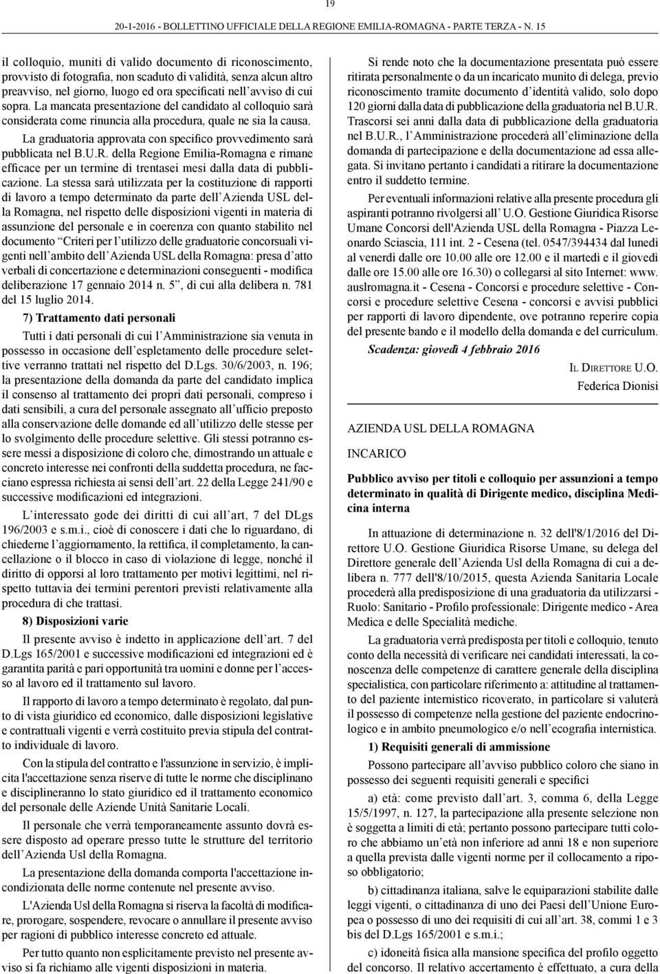 La graduatoria approvata con specifico provvedimento sarà pubblicata nel B.U.R. della Regione Emilia-Romagna e rimane efficace per un termine di trentasei mesi dalla data di pubblicazione.