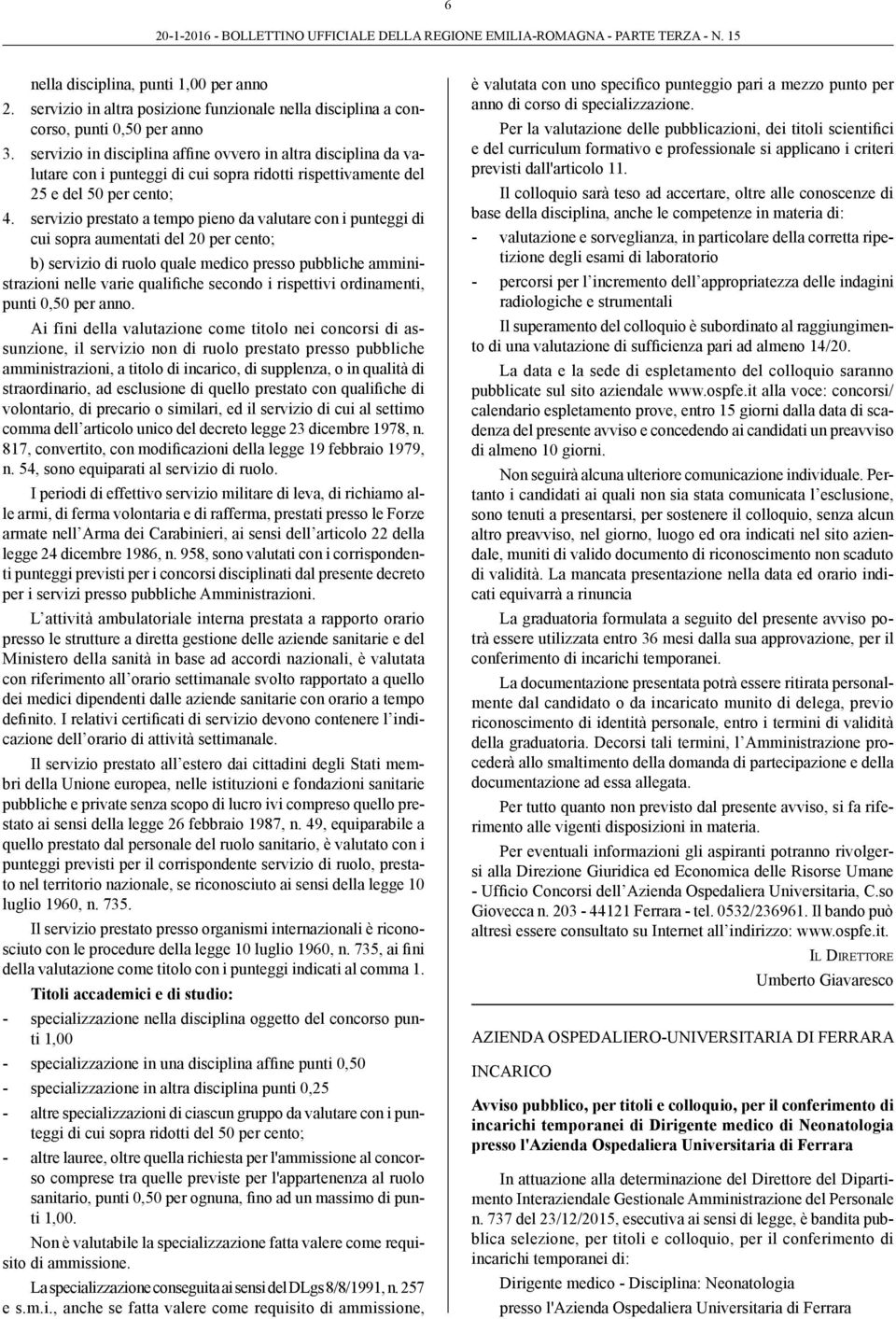 servizio prestato a tempo pieno da valutare con i punteggi di cui sopra aumentati del 20 per cento; b) servizio di ruolo quale medico presso pubbliche amministrazioni nelle varie qualifiche secondo i