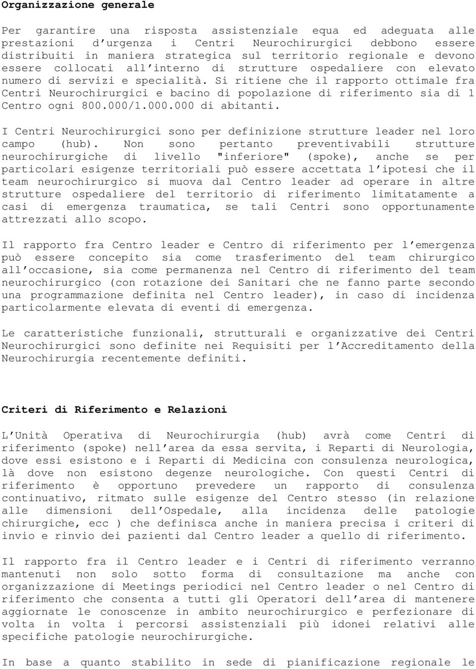 Si ritiene che il rapporto ottimale fra Centri Neurochirurgici e bacino di popolazione di riferimento sia di 1 Centro ogni 800.000/1.000.000 di abitanti.