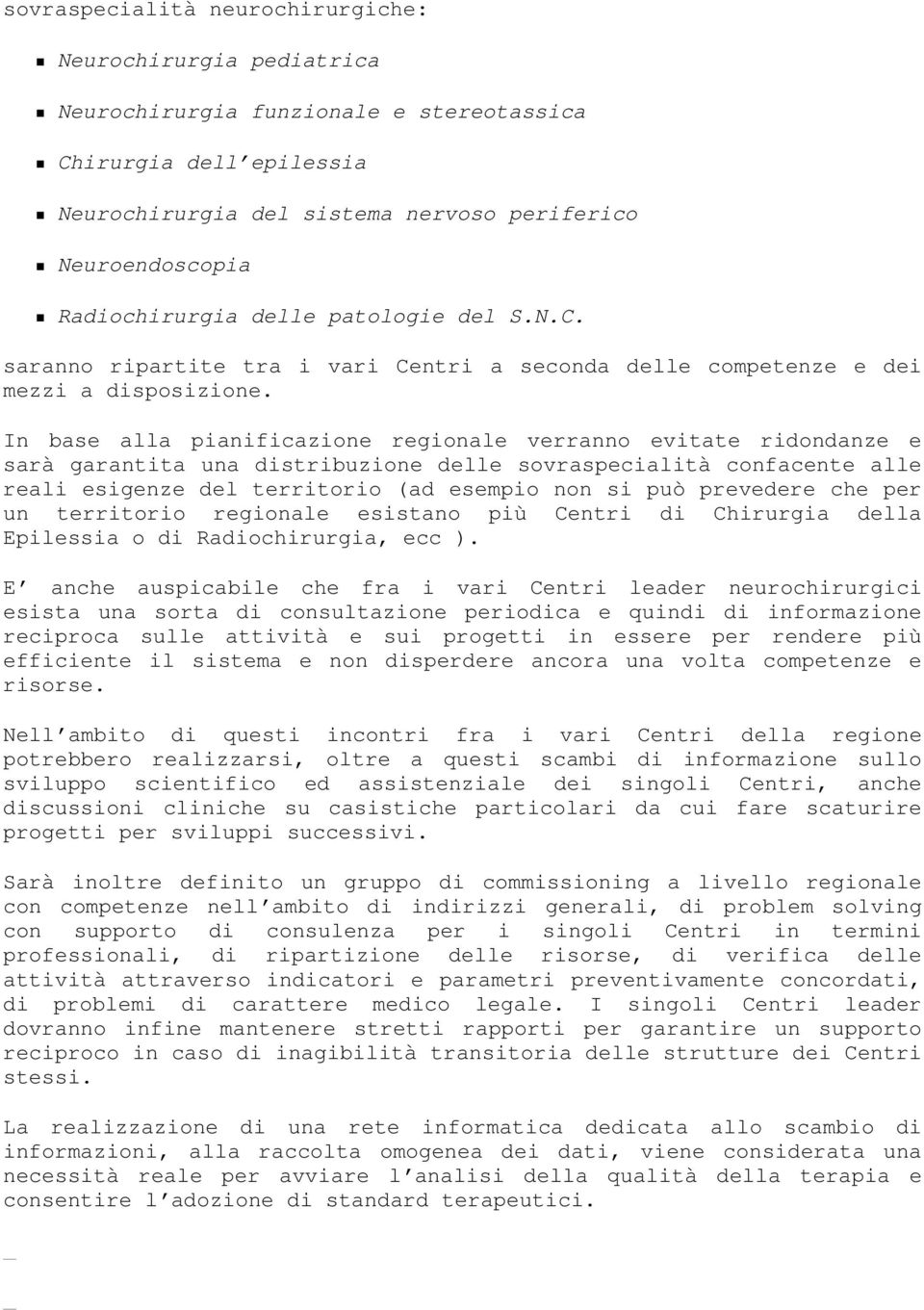 In base alla pianificazione regionale verranno evitate ridondanze e sarà garantita una distribuzione delle sovraspecialità confacente alle reali esigenze del territorio (ad esempio non si può