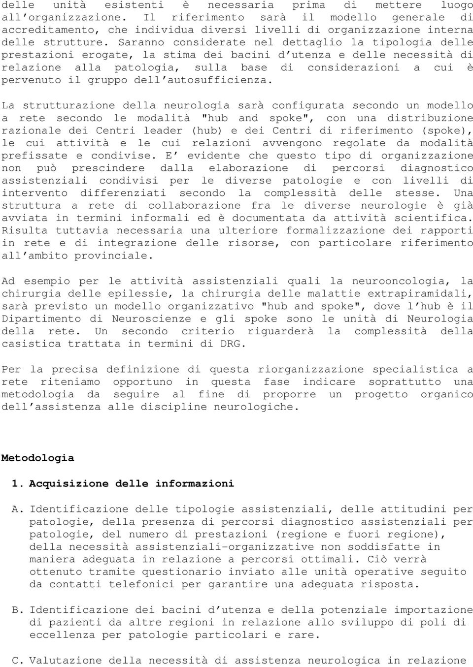 Saranno considerate nel dettaglio la tipologia delle prestazioni erogate, la stima dei bacini d utenza e delle necessità di relazione alla patologia, sulla base di considerazioni a cui è pervenuto il