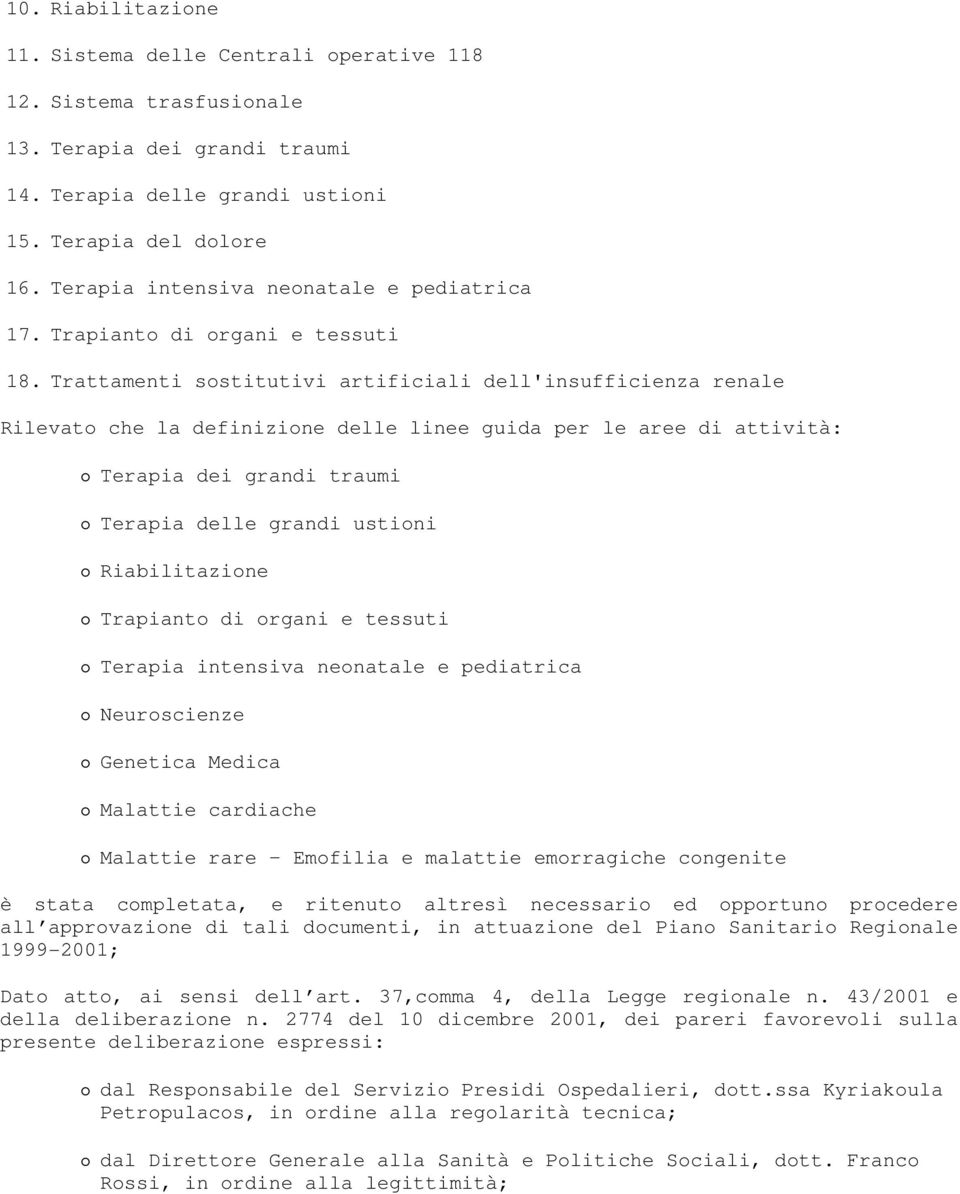 Trattamenti sostitutivi artificiali dell'insufficienza renale Rilevato che la definizione delle linee guida per le aree di attività: Terapia dei grandi traumi Terapia delle grandi ustioni