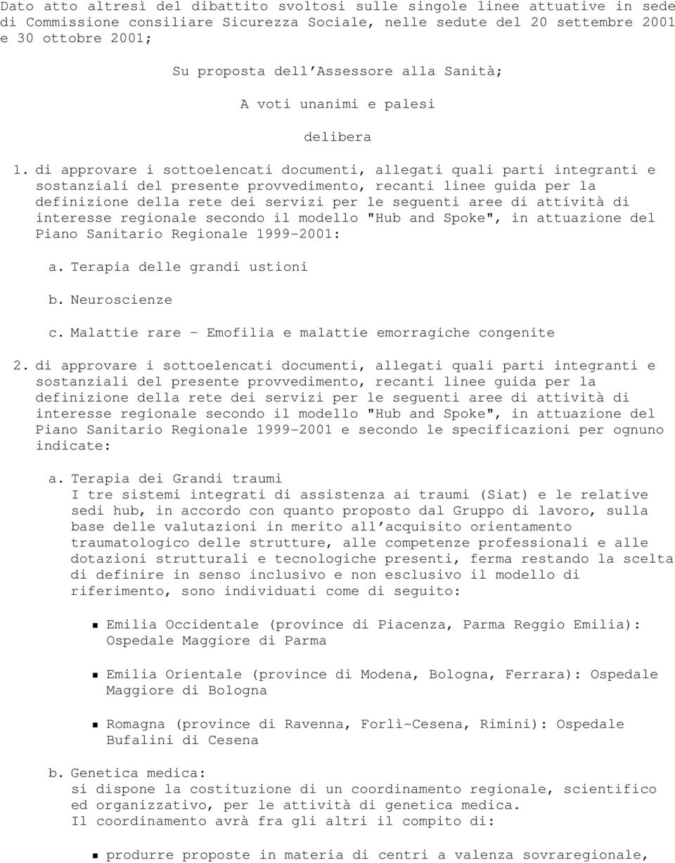 di approvare i sottoelencati documenti, allegati quali parti integranti e sostanziali del presente provvedimento, recanti linee guida per la definizione della rete dei servizi per le seguenti aree di