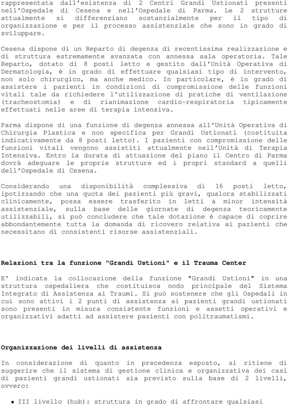 Cesena dispone di un Reparto di degenza di recentissima realizzazione e di struttura estremamente avanzata con annessa sala operatoria.