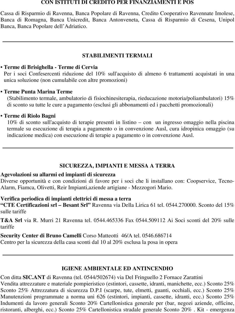 STABILIMENTI TERMALI Terme di Brisighella - Terme di Cervia Per i soci Confesercenti riduzione del 10% sull'acquisto di almeno 6 trattamenti acquistati in una unica soluzione (non cumulabile con