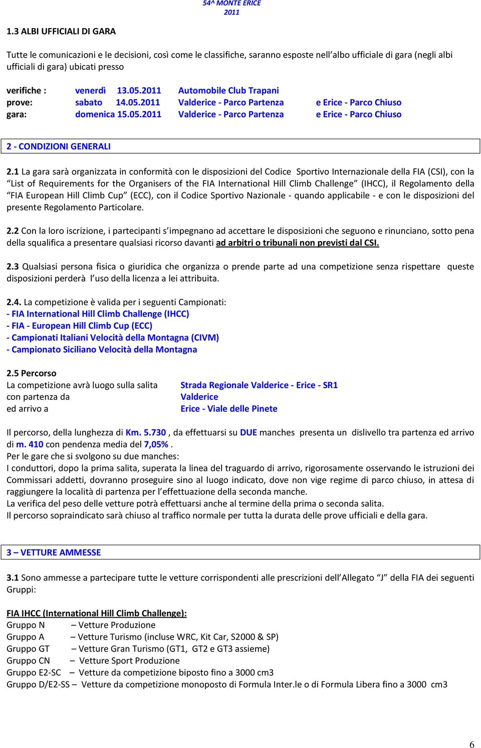 1 La gara sarà organizzata in conformità con le disposizioni del Codice Sportivo Internazionale della FIA (CSI), con la List of Requirements for the Organisers of the FIA International Hill Climb