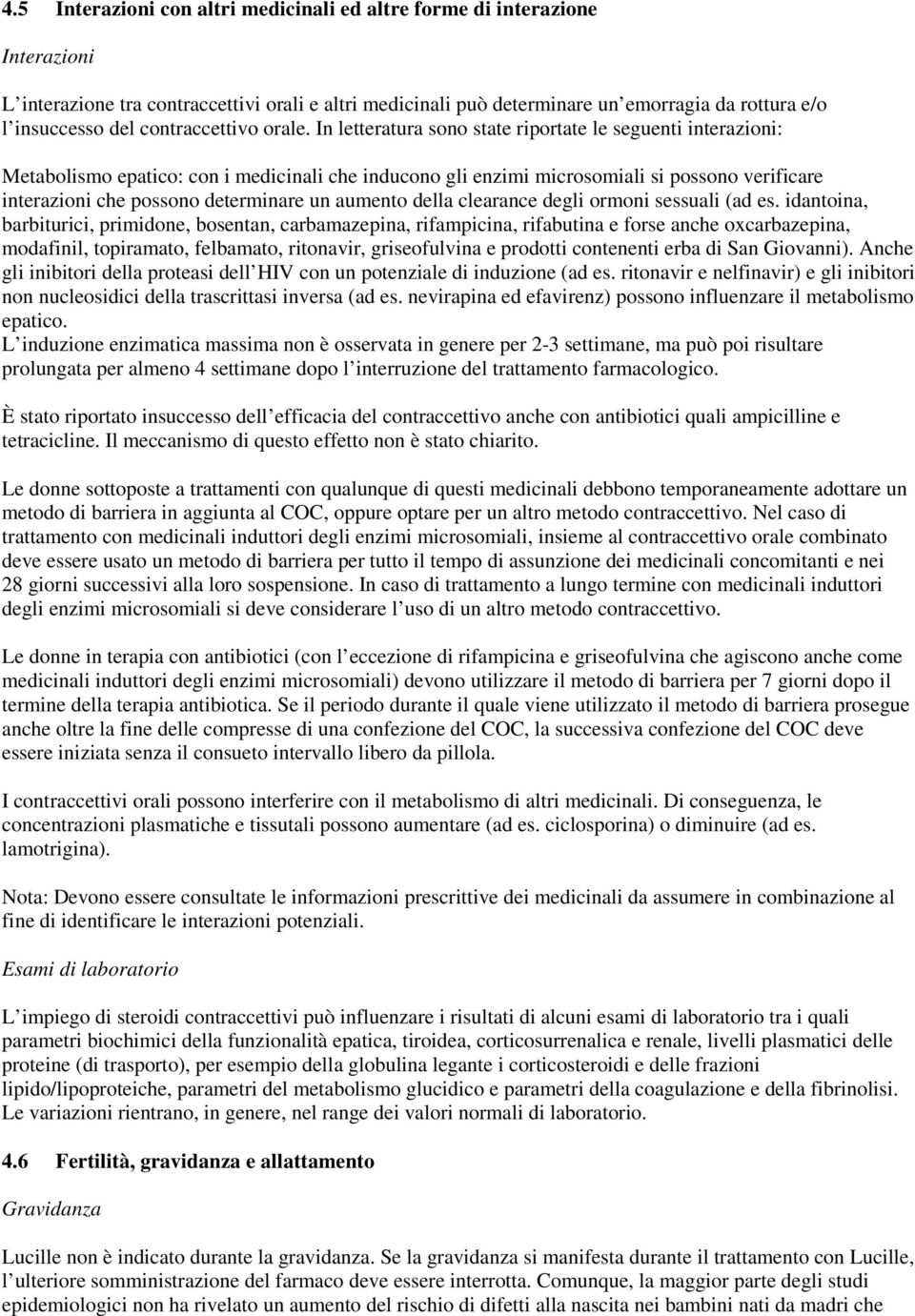 In letteratura sono state riportate le seguenti interazioni: Metabolismo epatico: con i medicinali che inducono gli enzimi microsomiali si possono verificare interazioni che possono determinare un