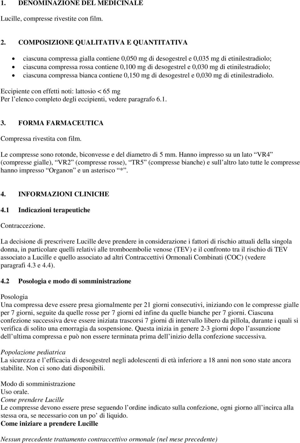 di etinilestradiolo; ciascuna compressa bianca contiene 0,150 mg di desogestrel e 0,030 mg di etinilestradiolo.