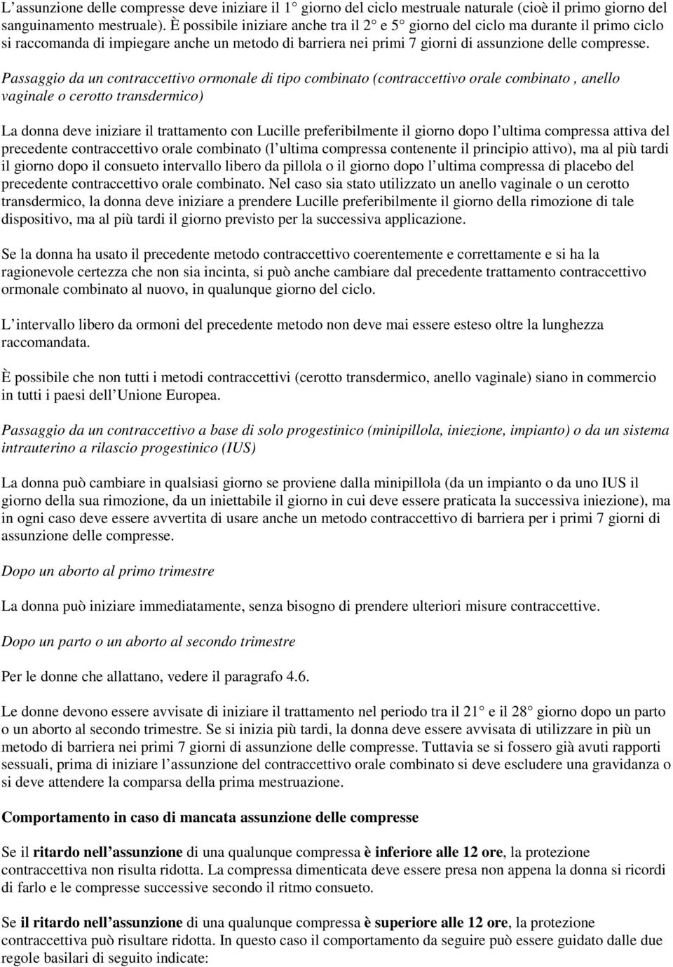 Passaggio da un contraccettivo ormonale di tipo combinato (contraccettivo orale combinato, anello vaginale o cerotto transdermico) La donna deve iniziare il trattamento con Lucille preferibilmente il