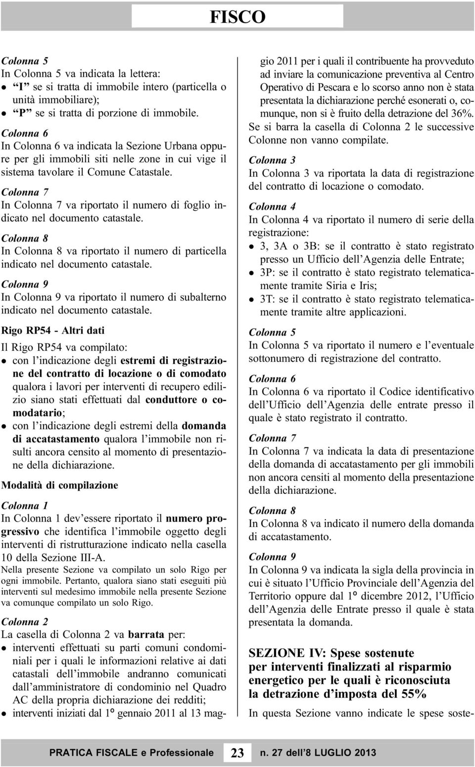 Colonna 7 In Colonna 7 va riportato il numero di foglio indicato nel documento catastale. Colonna 8 In Colonna 8 va riportato il numero di particella indicato nel documento catastale.