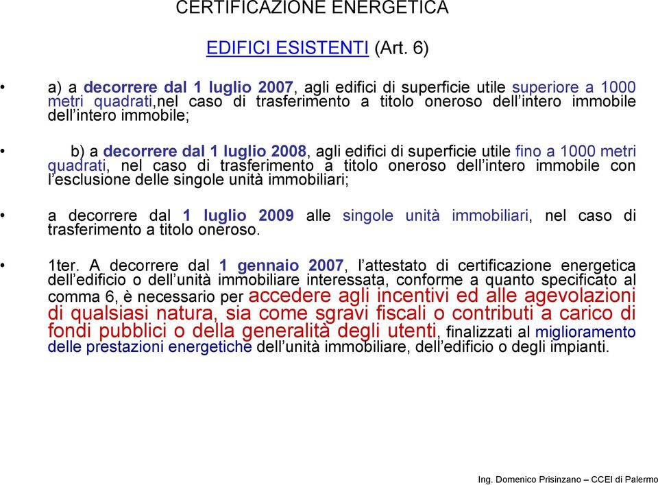 decorrere dal 1 luglio 2008, agli edifici di superficie utile fino a 1000 metri quadrati, nel caso di trasferimento a titolo oneroso dell intero immobile con l esclusione delle singole unità