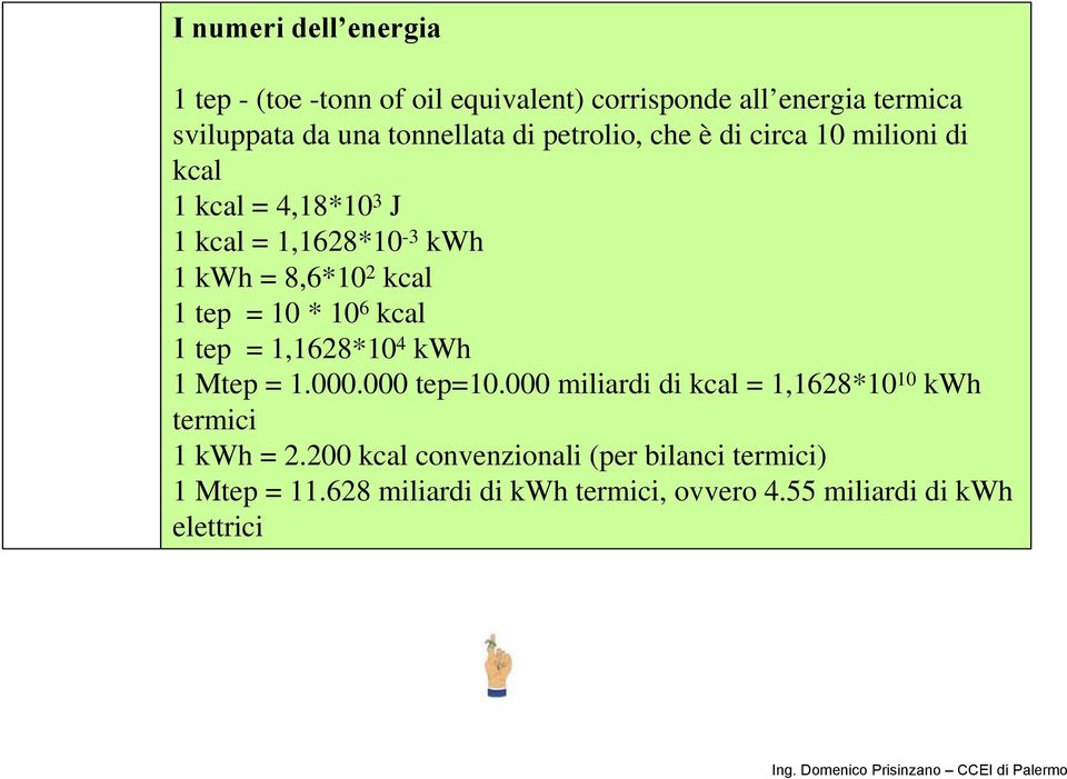 10 * 10 6 kcal 1 tep = 1,1628*10 4 kwh 1 Mtep = 1.000.000 tep=10.000 miliardi di kcal = 1,1628*10 10 kwh termici 1 kwh = 2.