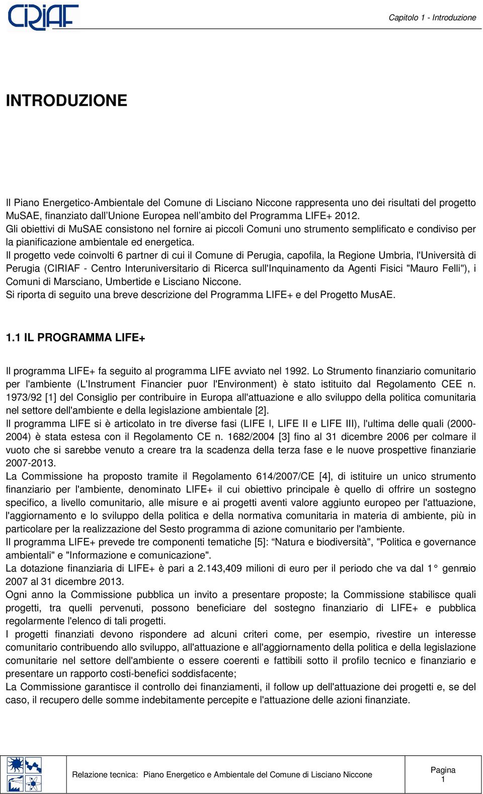 Il progetto vede coinvolti 6 partner di cui il Comune di Perugia, capofila, la Regione Umbria, l'università di Perugia (CIRIAF - Centro Interuniversitario di Ricerca sull'inquinamento da Agenti