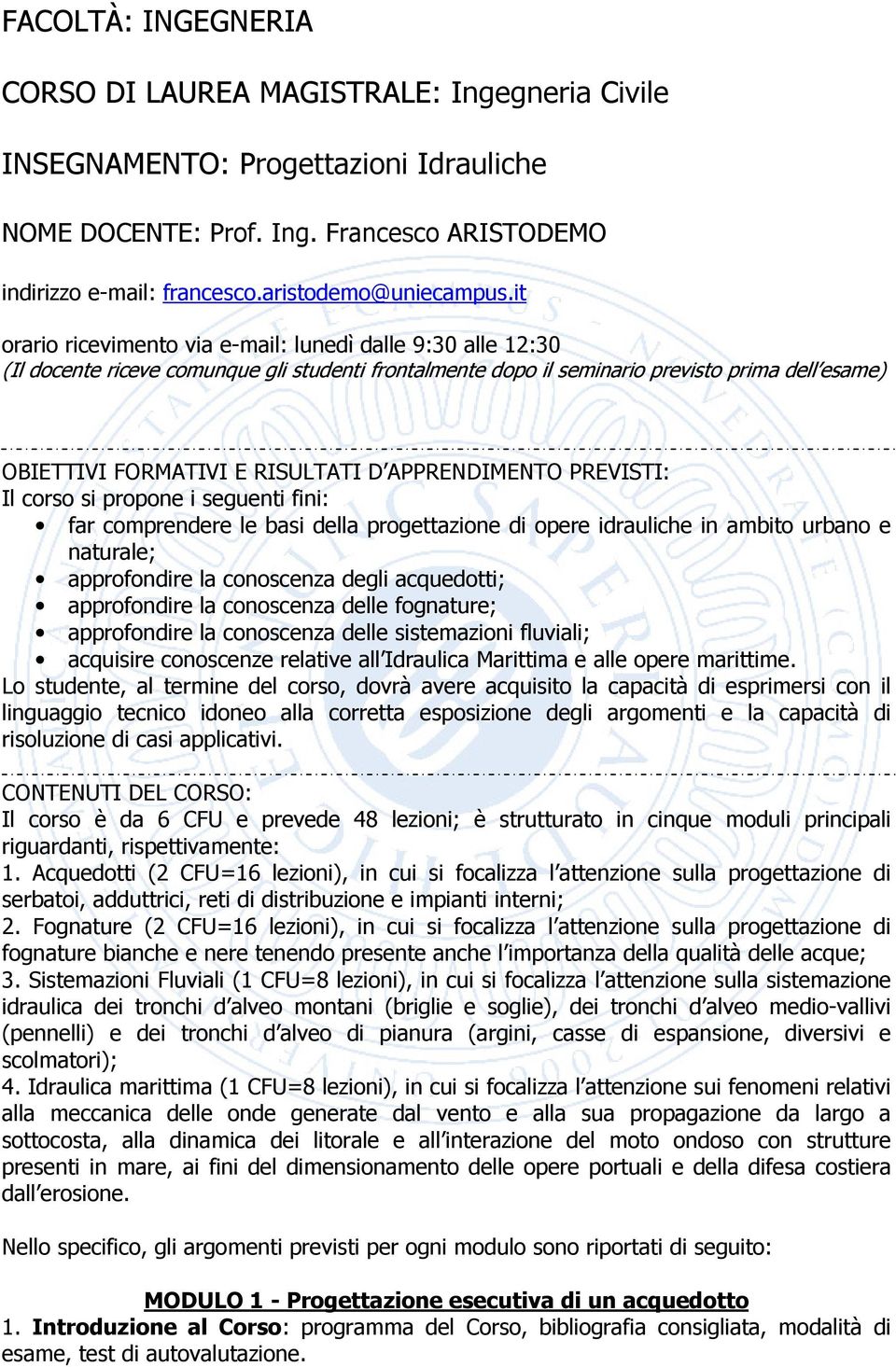 it orario ricevimento via e-mail: lunedì dalle 9:30 alle 12:30 (Il docente riceve comunque gli studenti frontalmente dopo il seminario previsto prima dell esame) OBIETTIVI FORMATIVI E RISULTATI D