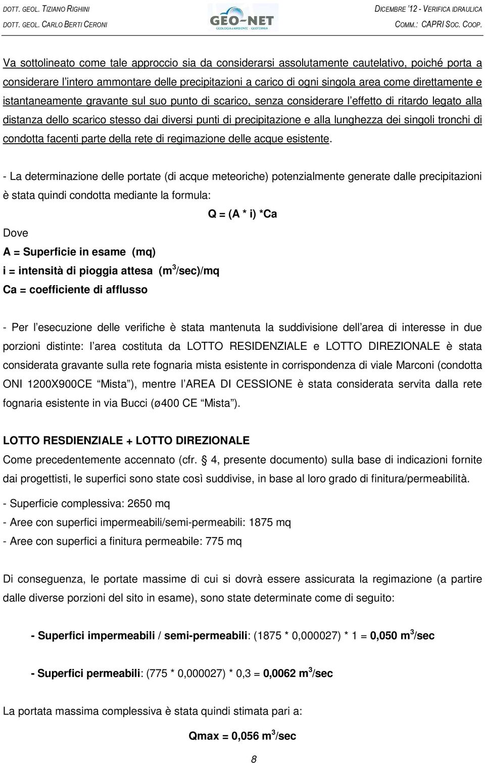 istantaneamente gravante sul suo punto di scarico, senza considerare l effetto di ritardo legato alla distanza dello scarico stesso dai diversi punti di precipitazione e alla lunghezza dei singoli