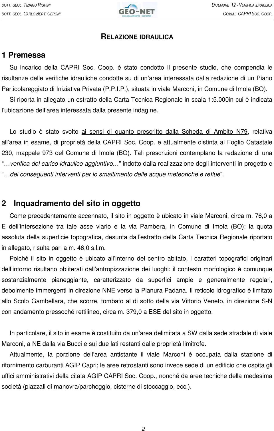 ano Particolareggiato di Iniziativa Privata (P.P.I.P.), situata in viale Marconi, in Comune di Imola (BO). Si riporta in allegato un estratto della Carta Tecnica Regionale in scala 1:5.