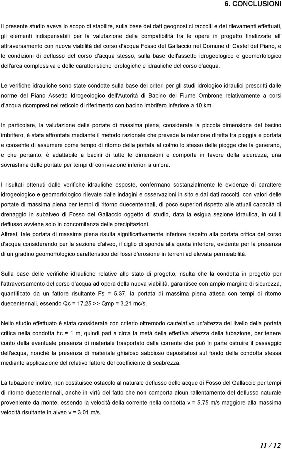 d'acqua stesso, sulla base dell'assetto idrogeologico e geomorfologico dell'area complessiva e delle caratteristiche idrologiche e idrauliche del corso d'acqua.