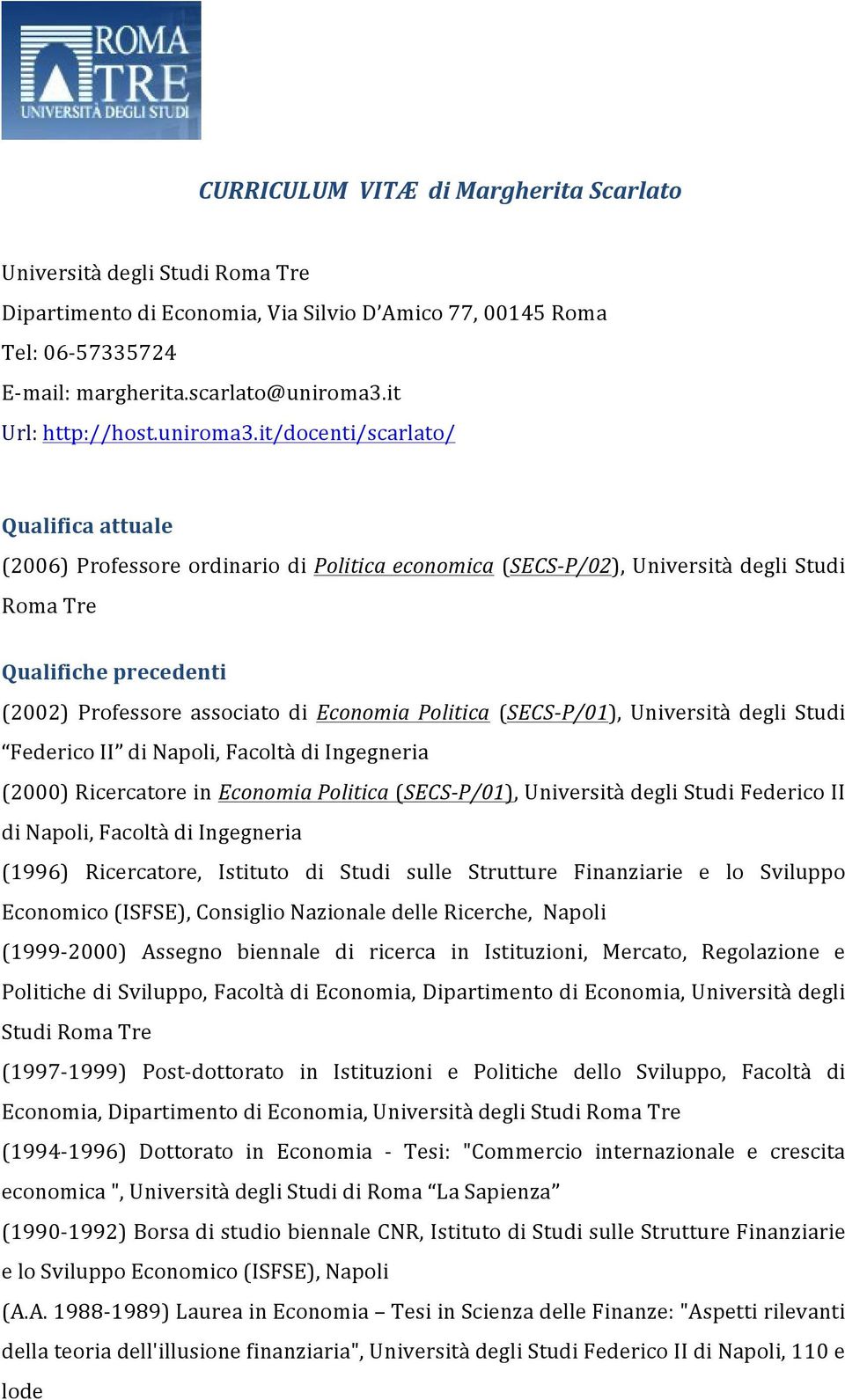 it/docenti/scarlato/ Qualifica attuale (2006) Professore ordinario di Politica economica (SECS- P/02), Università degli Studi Roma Tre Qualifiche precedenti (2002) Professore associato di Economia