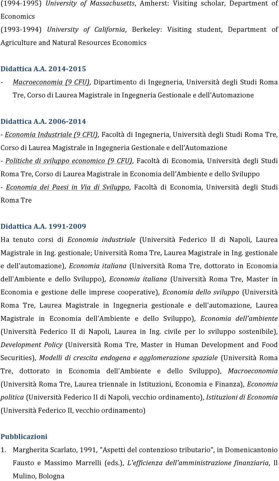 A. 2014-2015 - Macroeconomia (9 CFU), Dipartimento di Ingegneria, Università degli Studi Roma Tre, Corso di Laurea Magistrale in Ingegneria Gestionale e dell Automazione Didattica A.A. 2006-2014 -