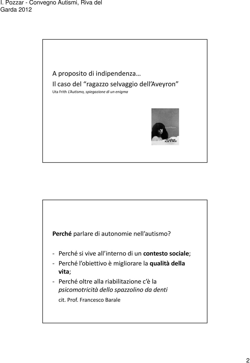 - Perché si vive all interno di un contesto sociale; - Perché l obiettivo è migliorare la