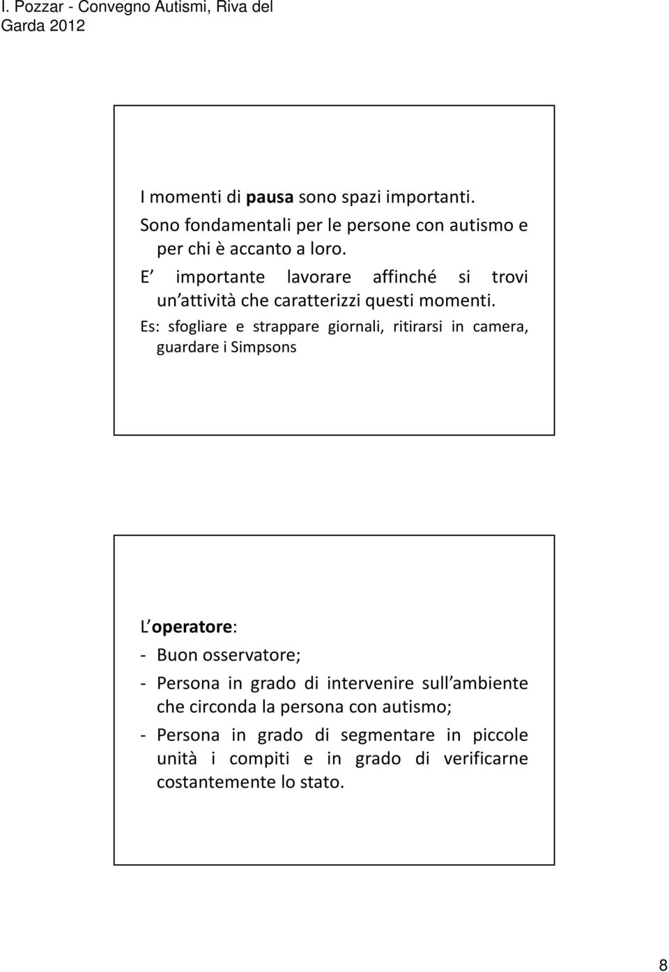 Es: sfogliare e strappare giornali, ritirarsi in camera, guardare i Simpsons L operatore: - Buon osservatore; - Persona in