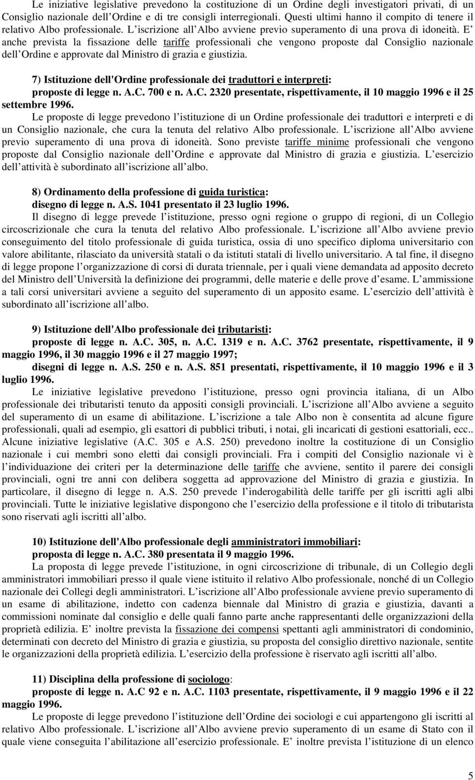 E anche prevista la fissazione delle tariffe professionali che vengono proposte dal Consiglio nazionale dell Ordine e approvate dal Ministro di grazia e giustizia.