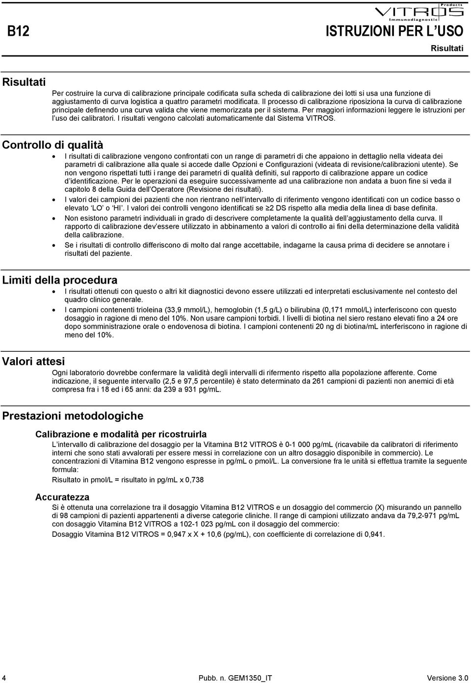 Per maggiori informazioni leggere le istruzioni per l uso dei calibratori. I risultati vengono calcolati automaticamente dal Sistema VITROS.