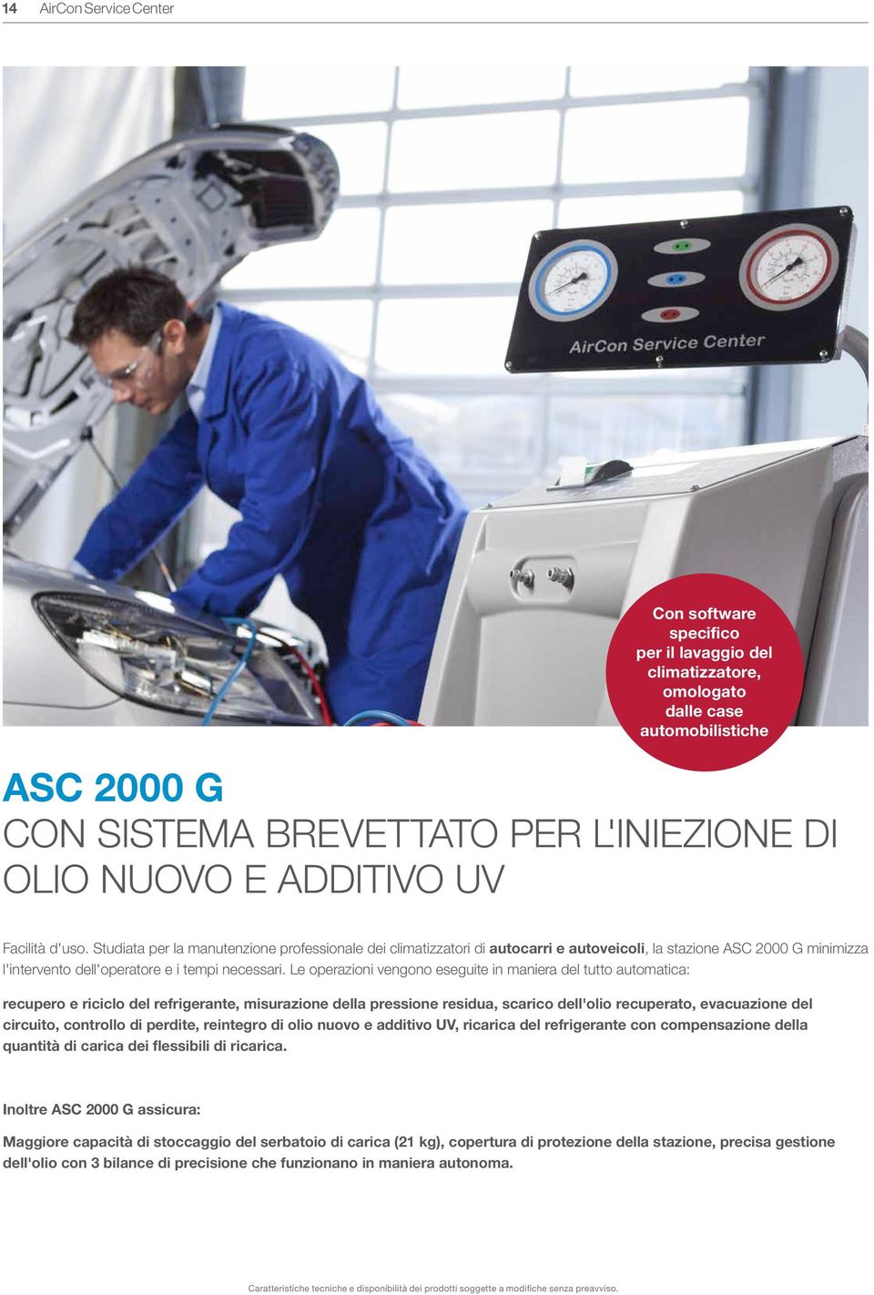 Le operazioni vengono eseguite in maniera del tutto automatica: recupero e riciclo del refrigerante, misurazione della pressione residua, scarico dell'olio recuperato, evacuazione del circuito,