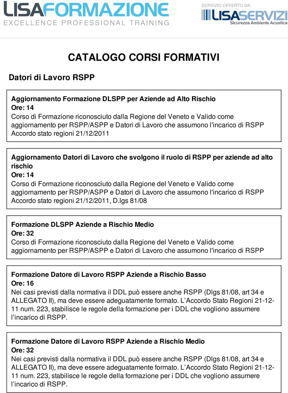 alto rischio Ore: 14 Corso di Formazione riconosciuto dalla Regione del Veneto e Valido come aggiornamento per RSPP/ASPP e Datori di Lavoro che assumono l'incarico di RSPP Accordo stato regioni