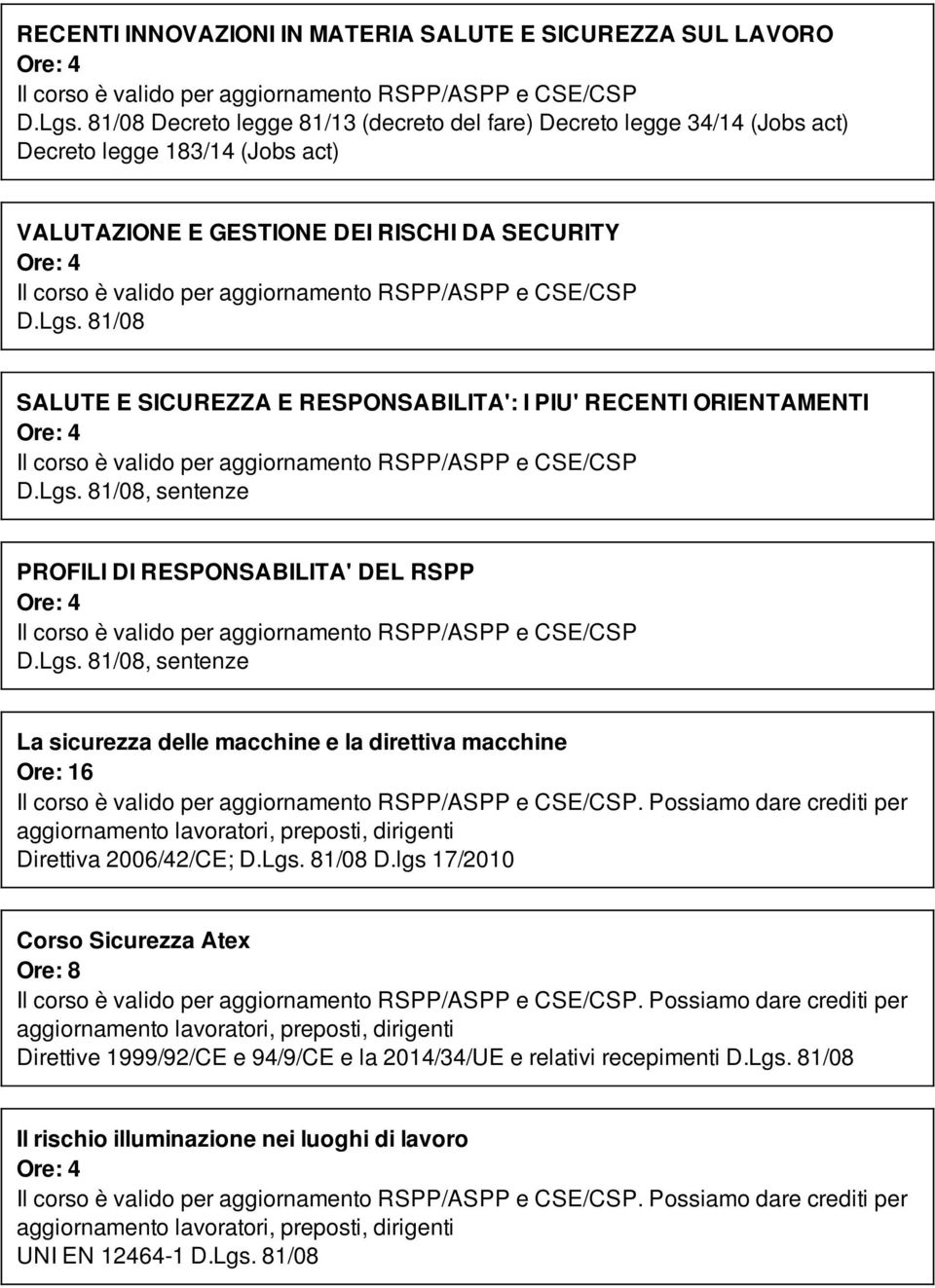 e CSE/CSP D.Lgs. 81/08 SALUTE E SICUREZZA E RESPONSABILITA': I PIU' RECENTI ORIENTAMENTI Il corso è valido per aggiornamento RSPP/ASPP e CSE/CSP D.Lgs. 81/08, sentenze PROFILI DI RESPONSABILITA' DEL RSPP Il corso è valido per aggiornamento RSPP/ASPP e CSE/CSP D.