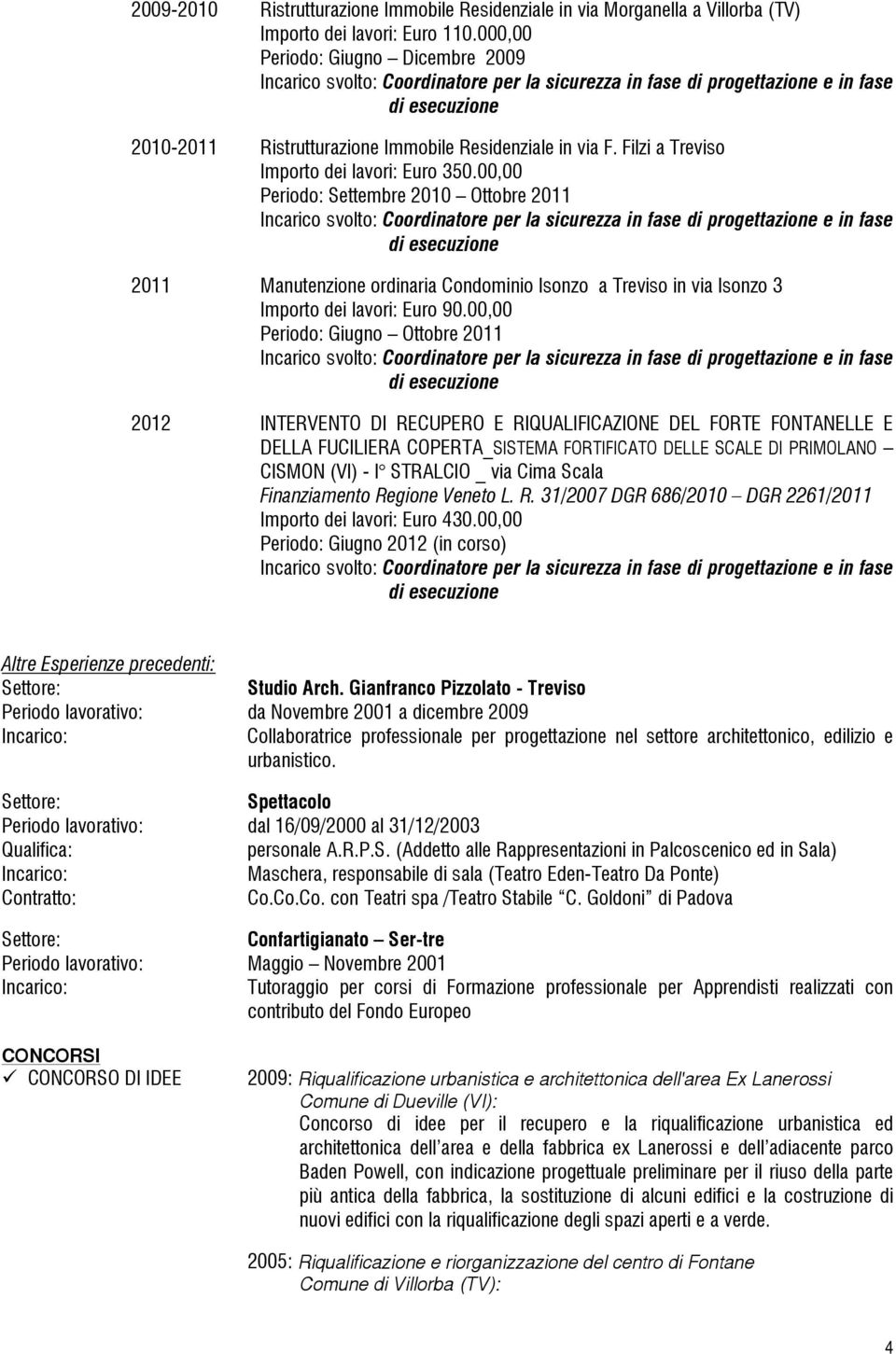 00,00 Periodo: Settembre 2010 Ottobre 2011 2011 Manutenzione ordinaria Condominio Isonzo a Treviso in via Isonzo 3 Importo dei lavori: Euro 90.