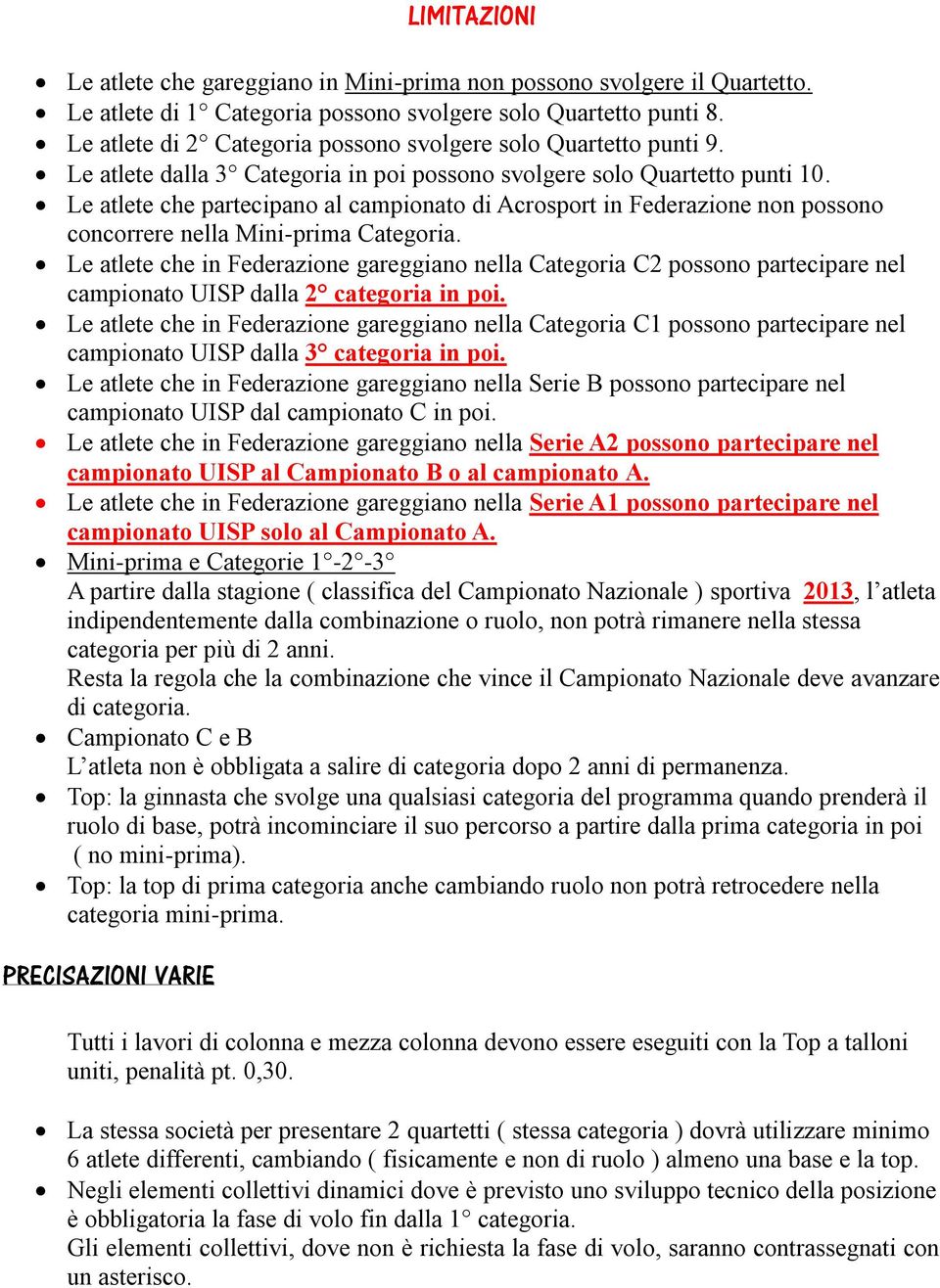 Le atlete che partecipano al campionato di Acrosport in Federazione non possono concorrere nella Mini-prima Categoria.