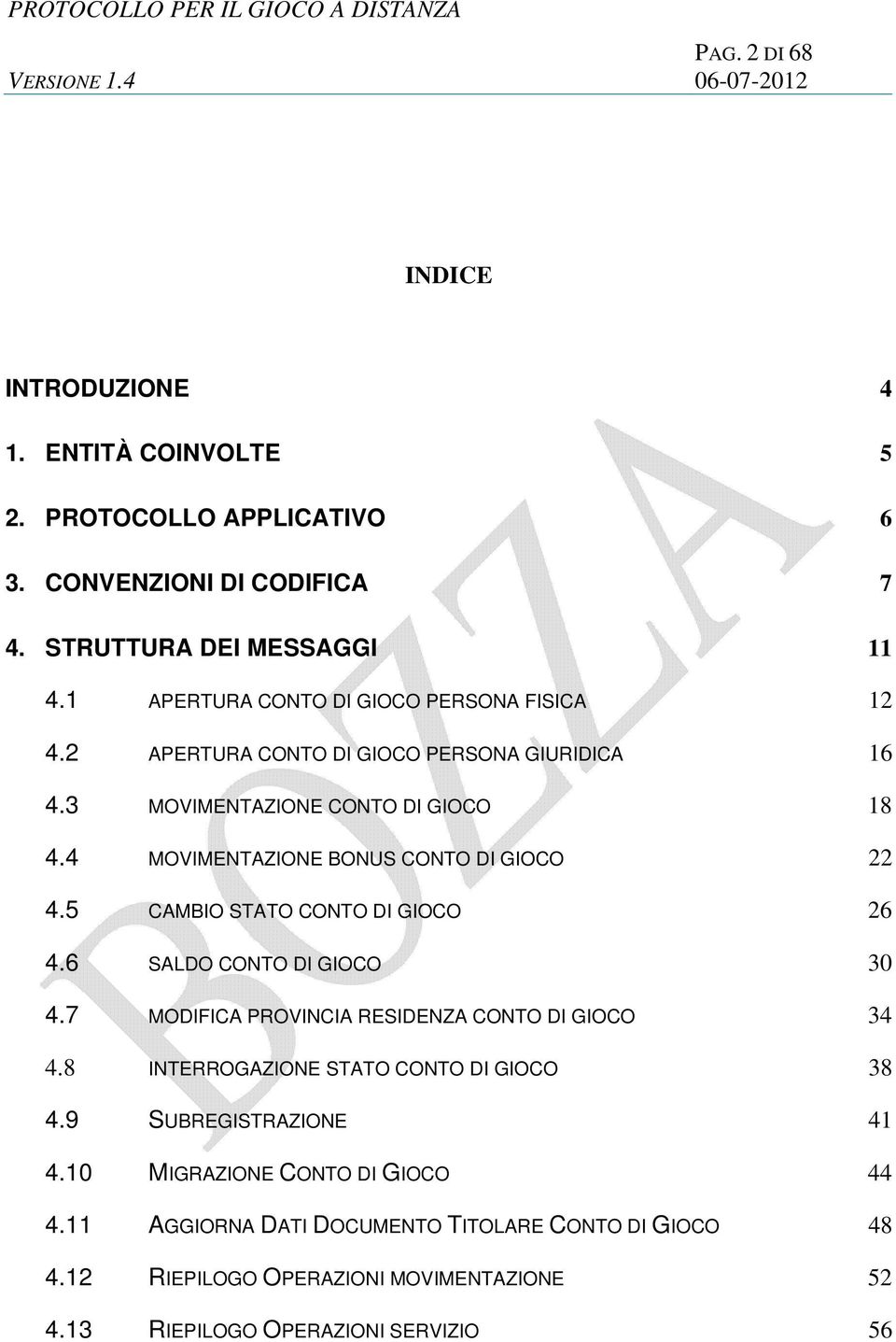 4 MOVIMENTAZIONE BONUS CONTO DI GIOCO 22 4.5 CAMBIO STATO CONTO DI GIOCO 26 4.6 SALDO CONTO DI GIOCO 30 4.7 MODIFICA PROVINCIA RESIDENZA CONTO DI GIOCO 34 4.