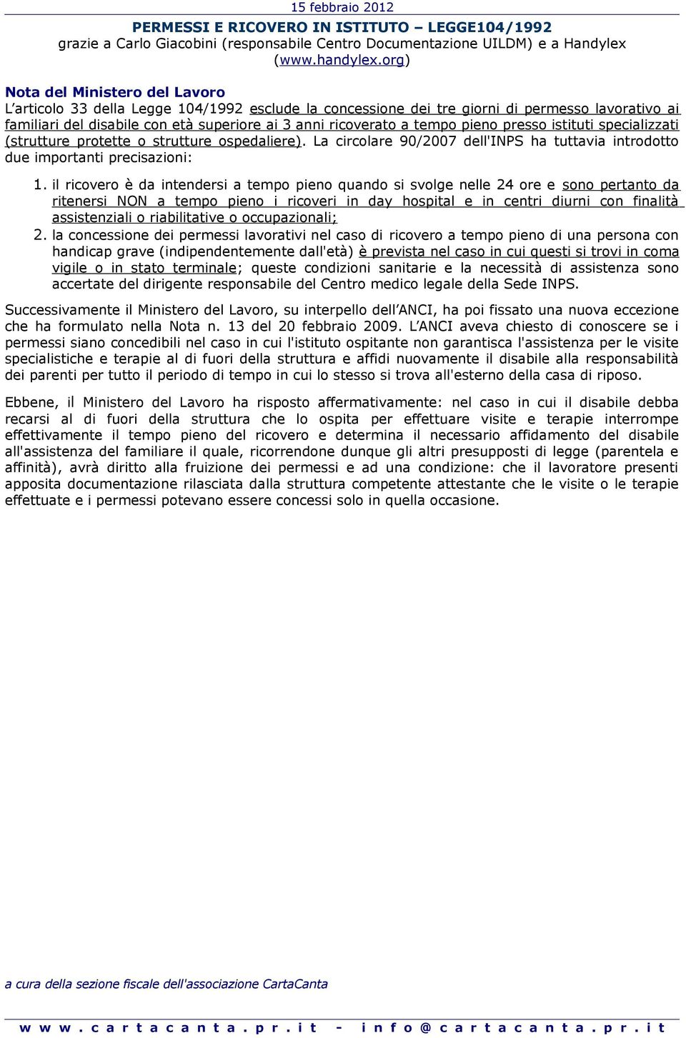 tempo pieno presso istituti specializzati (strutture protette o strutture ospedaliere). La circolare 90/2007 dell'inps ha tuttavia introdotto due importanti precisazioni: 1.