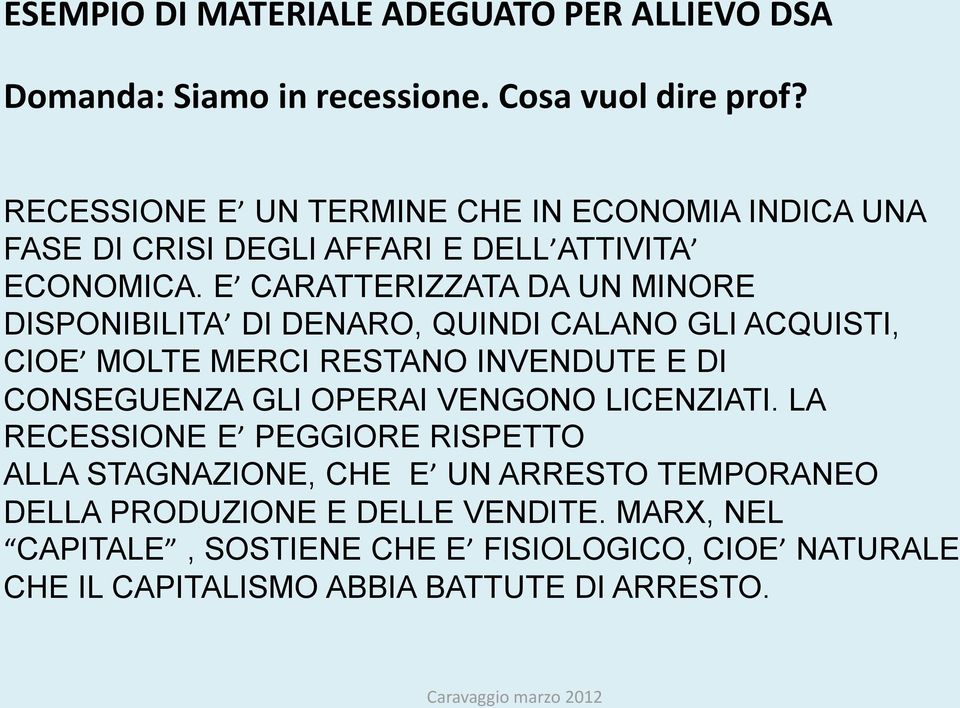 E CARATTERIZZATA DA UN MINORE DISPONIBILITA DI DENARO, QUINDI CALANO GLI ACQUISTI, CIOE MOLTE MERCI RESTANO INVENDUTE E DI CONSEGUENZA GLI OPERAI