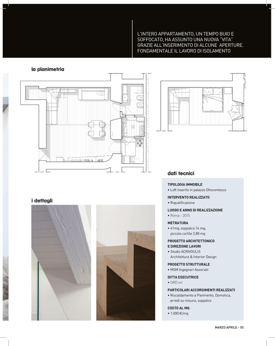 LUOGO E ANNO DI REALIZZAZIONE Roma - 2015 METRATURA 41mq, soppalco 14 mq, piccolo cortile 2,80 mq PROGETTO ARCHITETTONICO E DIREZIONE LAVORI Studio ACRIVOULIS Architettura