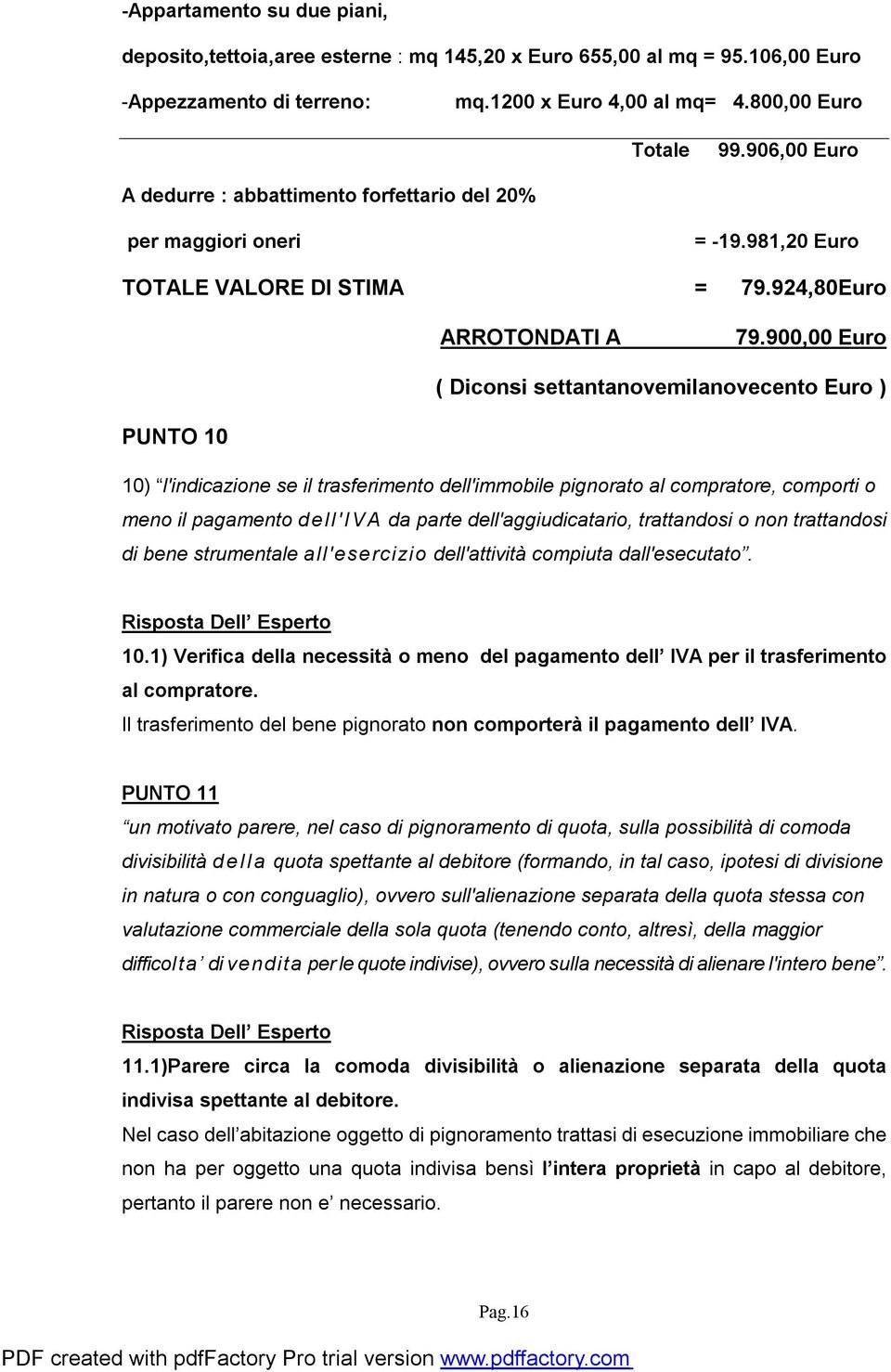 900,00 Euro ( Diconsi settantanovemilanovecento Euro ) PUNTO 10 10) l'indicazione se il trasferimento dell'immobile pignorato al compratore, comporti o meno il pagamento dell'iva da parte