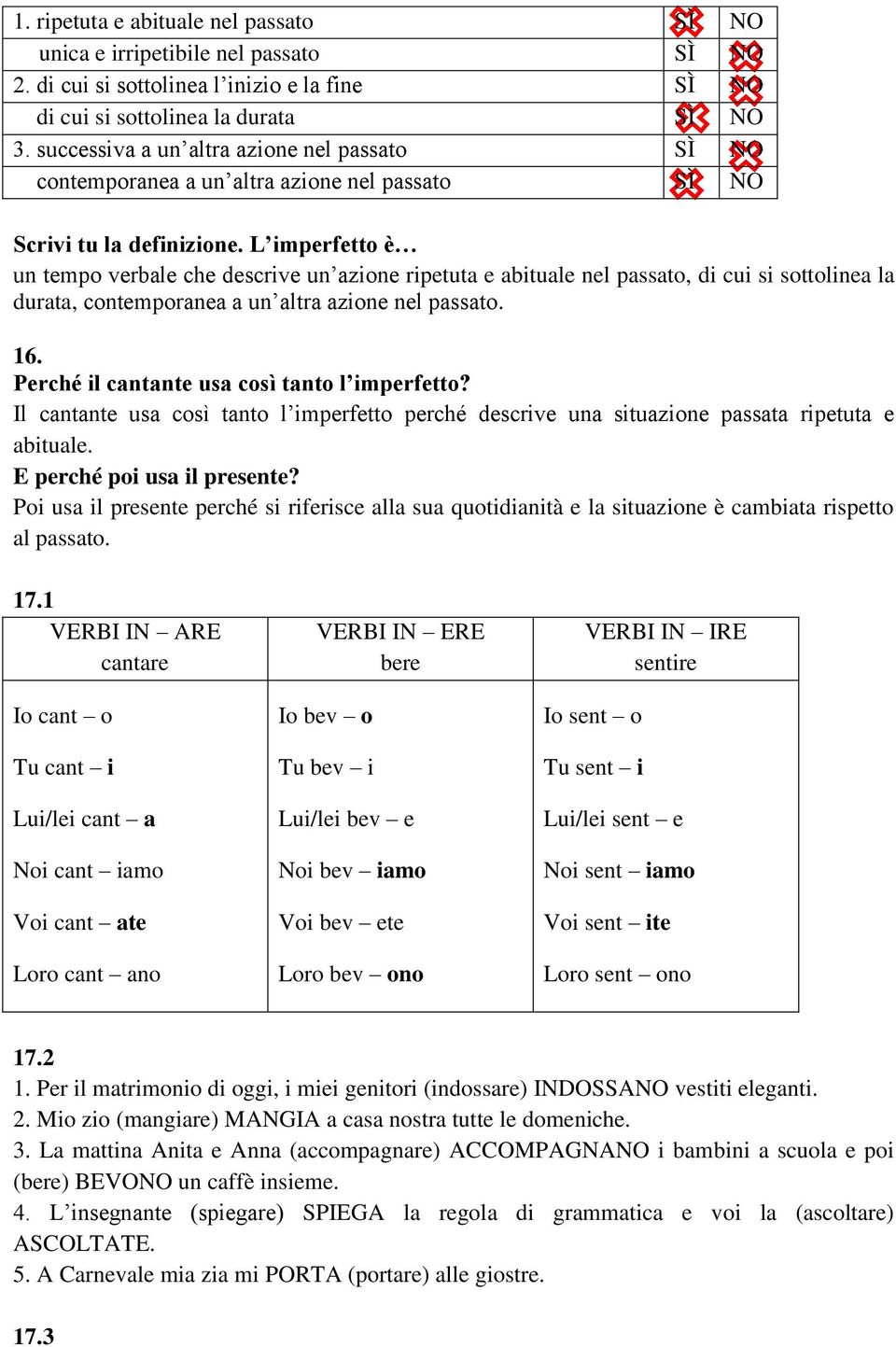 L imperfetto è un tempo verbale che descrive un azione ripetuta e abituale nel passato, di cui si sottolinea la durata, contemporanea a un altra azione nel passato. 16.