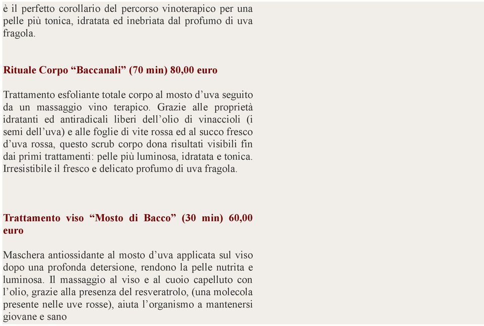 Grazie alle proprietà idratanti ed antiradicali liberi dell olio di vinaccioli (i semi dell uva) e alle foglie di vite rossa ed al succo fresco d uva rossa, questo scrub corpo dona risultati visibili