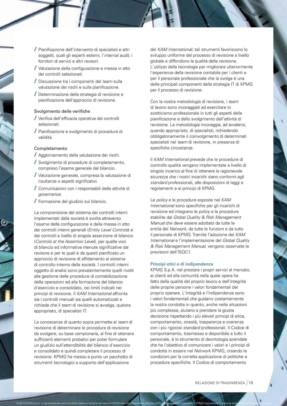 Determinazione della strategia di revisione e pianificazione dell approccio di revisione. Svolgimento delle verifiche Verifica dell efficacia operativa dei controlli selezionati.