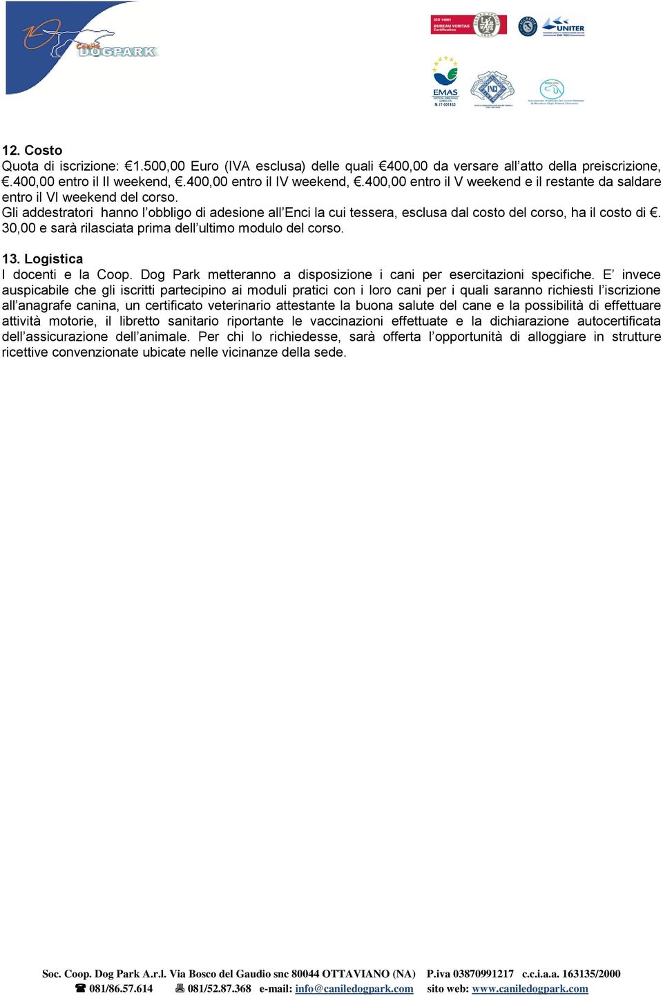 30,00 e sarà rilasciata prima dell ultimo modulo del corso. 13. Logistica I docenti e la Coop. Dog Park metteranno a disposizione i cani per esercitazioni specifiche.