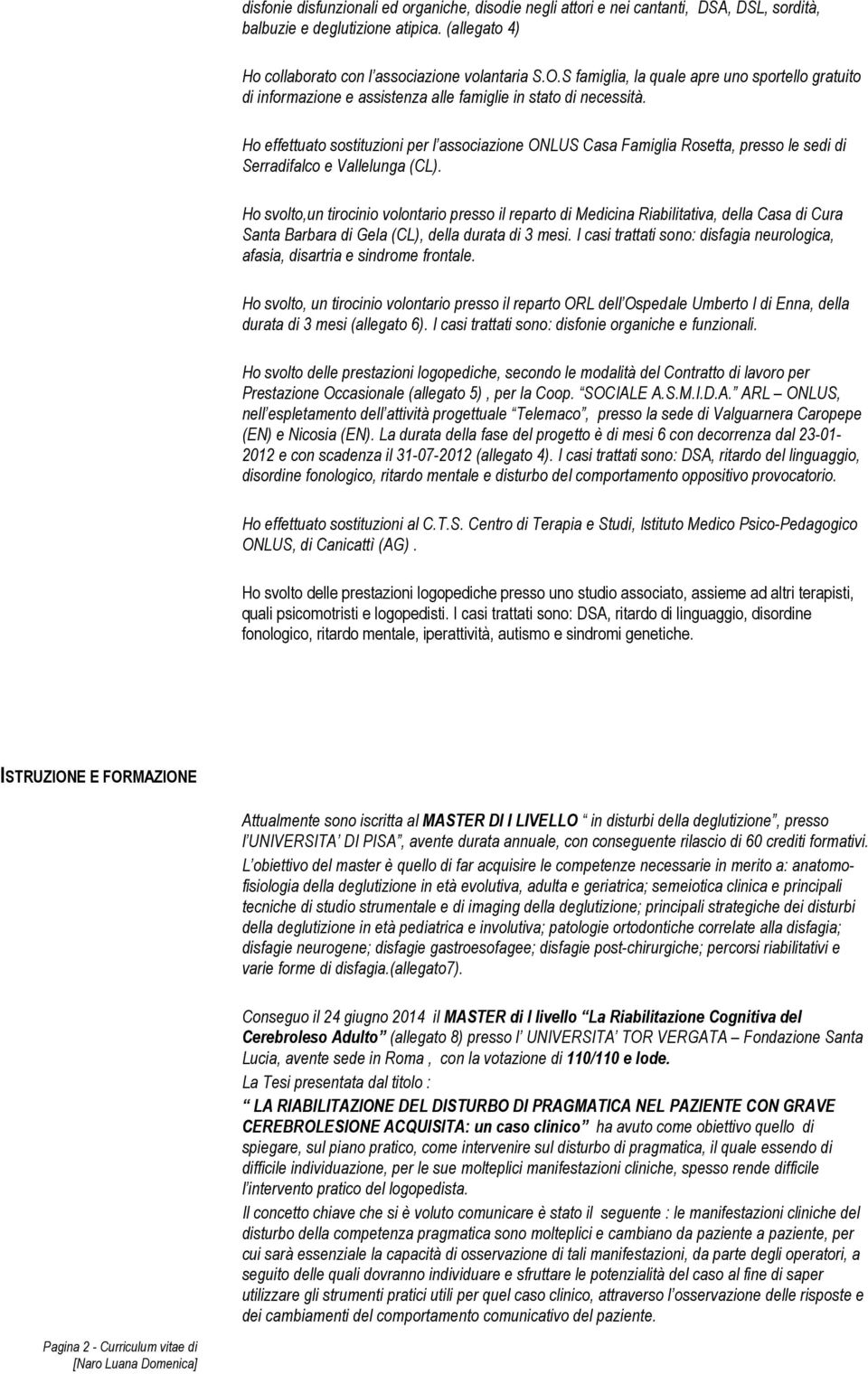 Ho effettuato sostituzioni per l associazione ONLUS Casa Famiglia Rosetta, presso le sedi di Serradifalco e Vallelunga (CL).