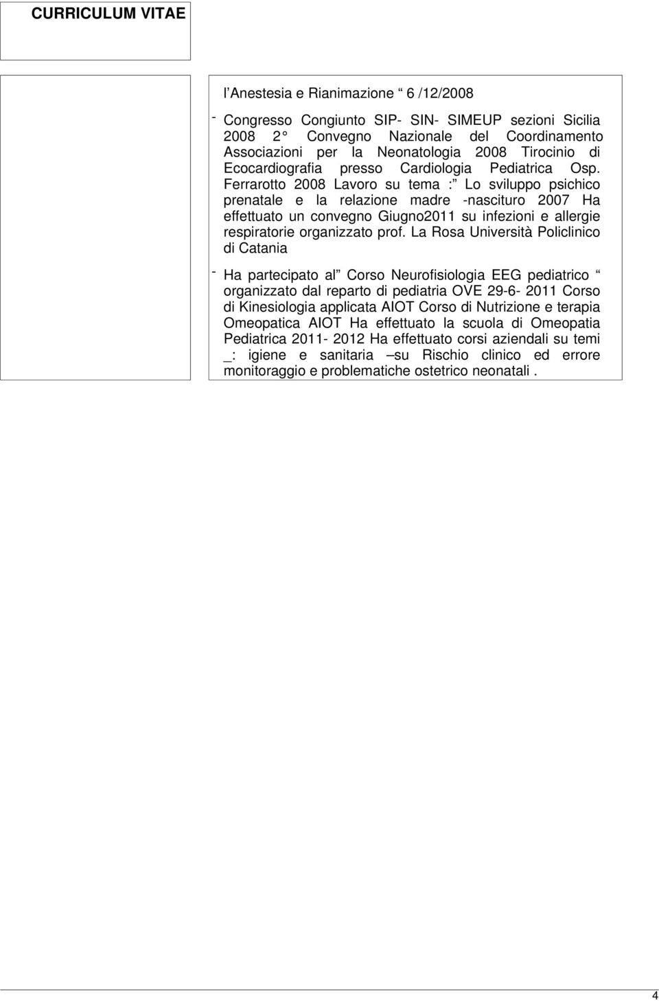 Ferrarotto 2008 Lavoro su tema : Lo sviluppo psichico prenatale e la relazione madre -nascituro 2007 Ha effettuato un convegno Giugno2011 su infezioni e allergie respiratorie organizzato prof.